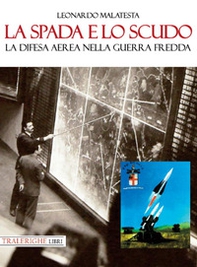 La spada e lo scudo. La difesa aerea nella guerra fredda - Librerie.coop