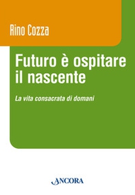 Futuro è ospitare il nascente. La vita consacrata di domani - Librerie.coop Futuro è ospitare il nascente. La vita consacrata di domani - Librerie.coop