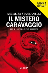 Il mistero Caravaggio. Per un quadro si può uccidere - Librerie.coop