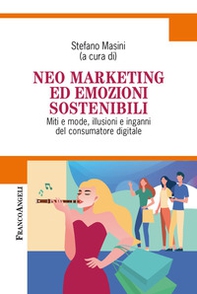 Neo marketing ed emozioni sostenibili. Miti e mode, illusioni e inganni del consumatore digitale - Librerie.coop