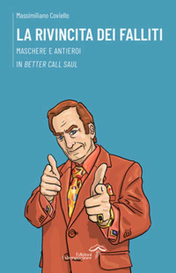 La rivincita dei falliti. Maschere e antieroi in «Better Call Saul» - Librerie.coop La rivincita dei falliti. Maschere e antieroi in «Better Call Saul» - Librerie.coop