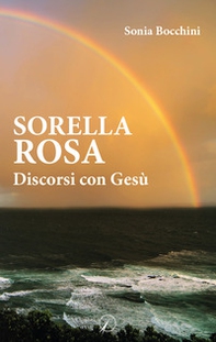 Sorella Rosa. Discorsi con Gesù - Librerie.coop