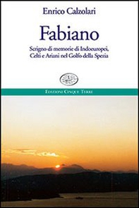 Fabiano. Scrigno di memorie di indoeuropei, celti e ariani nel Golfo della Spezia - Librerie.coop