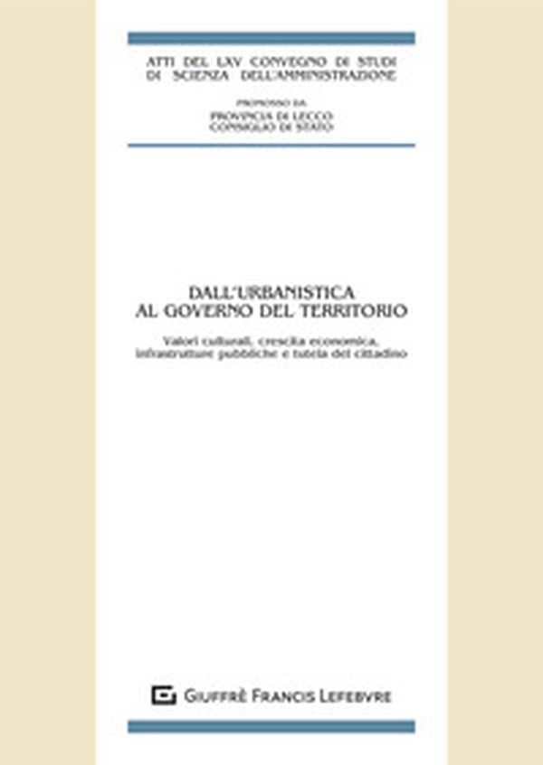 Dall'urbanistica al governo del territorio. Valori culturali, crescita economica, infrastrutture pubbliche e tutela del cittadino. Atti del LXV Convegno di studi di Scienza dell'amministrazione - Librerie.coop Dall'urbanistica al governo del territorio. Valori culturali, crescita economica, infrastrutture pubbliche e tutela del cittadino. Atti del LXV Convegno di studi di Scienza dell'amministrazione - Librerie.coop