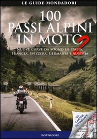 100 passi alpini in moto 2. Nuove curve da sogno in Italia, Francia, Svizzera, Germania e Austria - Librerie.coop