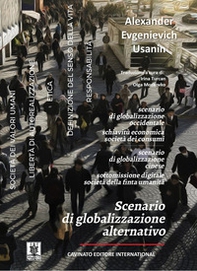 Scenario di globalizzazione alternativo. Scenario di globalizzazione occidentale, schiavitù economica, società dei consumi, scenario di globalizzazione cinese, sottomissione digitale, società della finta umanità - Librerie.coop