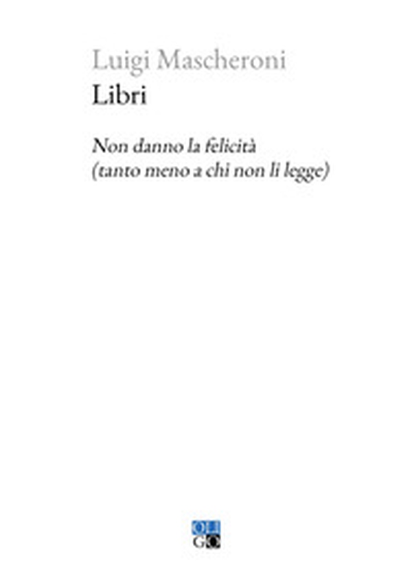 Libri. Non danno la felicità (tanto meno a chi non li legge) - Librerie.coop Libri. Non danno la felicità (tanto meno a chi non li legge) - Librerie.coop