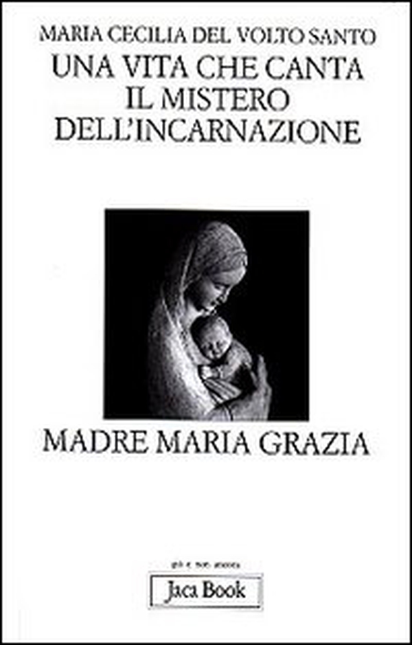 Una vita che canta. Il mistero dell'incarnazione. Madre Maria Grazia - Librerie.coop