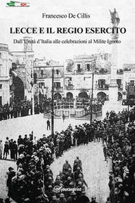 Lecce e il regio esercito. Dall'Unità d'Italia alle celebrazioni al Milite Ignoto - Librerie.coop