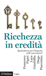 Ricchezza in eredità. Quale futuro per l'imposta sulle successioni? - Librerie.coop
