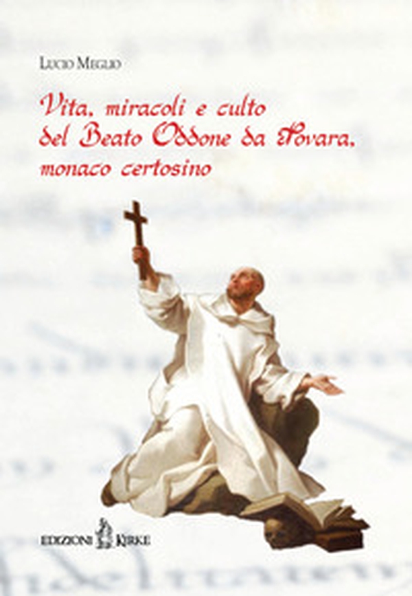 Vita, miracoli e culto del beato Oddone da Novara, monaco certosino - Librerie.coop