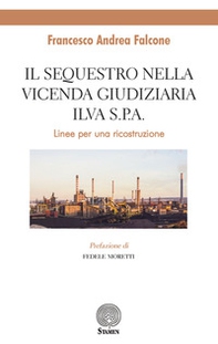 Il sequestro nella vicenda giudiziaria ILVA S.p.A.. Linee per un ricostruzione - Librerie.coop Il sequestro nella vicenda giudiziaria ILVA S.p.A.. Linee per un ricostruzione - Librerie.coop