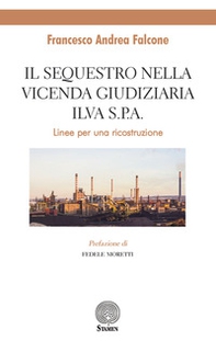 Il sequestro nella vicenda giudiziaria ILVA S.p.A.. Linee per un ricostruzione - Librerie.coop