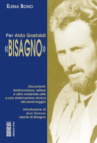 Per Aldo Gastaldi «Bisagno». Documenti, testimonianze, lettere e altro materiale utile ad una sistemazione storica del personaggio - Librerie.coop