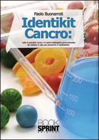 Identikit cancro. Tutte le possibili cause e le azioni strategiche e personalizzate per prevenirlo e curarlo - Librerie.coop