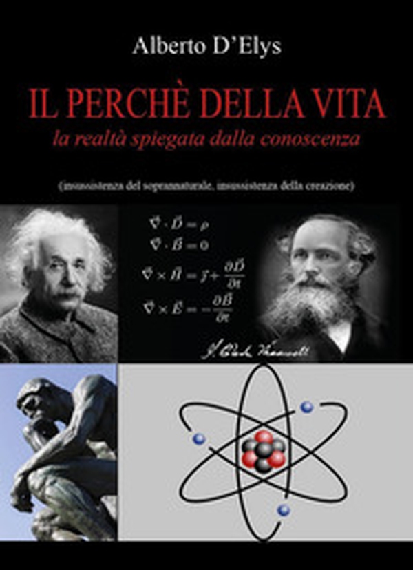 Il perché della vita. La realtà spiegata dalla conoscenza (insussistenza del soprannaturale, insussistenza della creazione) - Librerie.coop Il perché della vita. La realtà spiegata dalla conoscenza (insussistenza del soprannaturale, insussistenza della creazione) - Librerie.coop