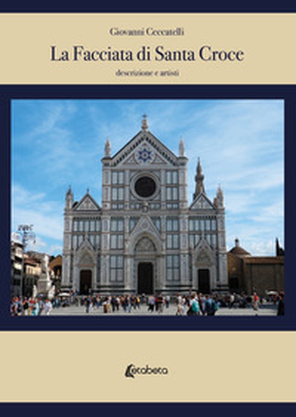 La facciata di Santa Croce. Descrizione e artisti - Librerie.coop La facciata di Santa Croce. Descrizione e artisti - Librerie.coop