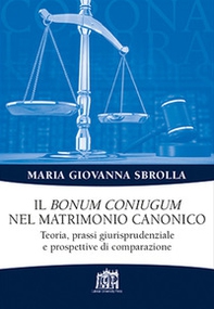 Il bonum coniugum nel matrimonio canonico. Teoria, prassi giurisprudenziale e prospettive di comparazione - Librerie.coop