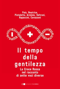 Il tempo della gentilezza. La Croce Rossa nel racconto di sette voci diverse - Librerie.coop