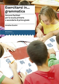 Esercitarsi in... grammatica. Percorsi facilitati per la scuola primaria e secondaria di primo grado - Librerie.coop