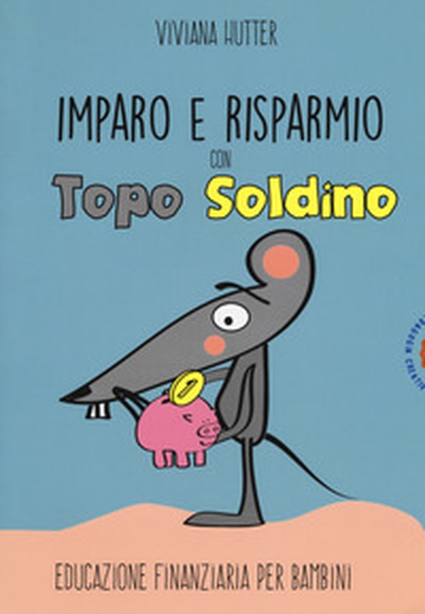 Imparo e risparmio con Topo Soldino. Educazione finanziaria per bambini - Librerie.coop Imparo e risparmio con Topo Soldino. Educazione finanziaria per bambini - Librerie.coop