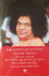 Sri Sathya Sai Uvacha. Discorsi divini di Bhagawan Sri Sathya Sai Baba nel corpo sottile - Librerie.coop
