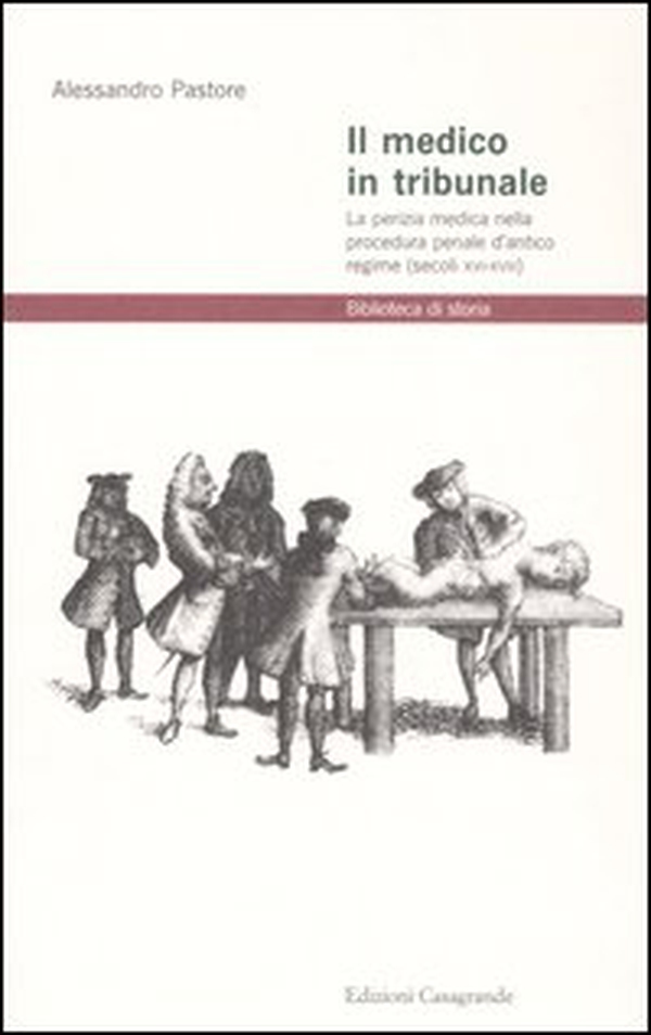 Il medico in tribunale. La perizia medica nella procedura penale d'antico regime (secoli XVI-XVIII) - Librerie.coop