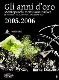 Gli anni d'oro. Montepaschi mens sana basket. Le vittorie, i volti, i ricordi... dal 2000 ad oggi - Librerie.coop