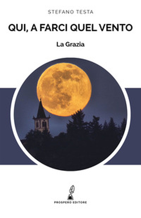 La Grazia. Qui, a farci quel vento. - Librerie.coop La Grazia. Qui, a farci quel vento. - Librerie.coop