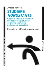 Studiare nonostante. Capitale sociale e successo scolastico degli studenti di origine immigrata nella scuola superiore - Librerie.coop