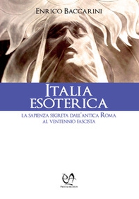 Italia esoterica. La sapienza segreta dall'antica Roma al ventennio fascista - Librerie.coop