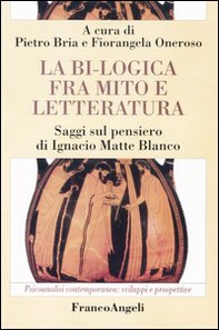 La bi-logica fra mito e letteratura. Saggi sul pensiero di Ignacio Matte Blanco - Librerie.coop
