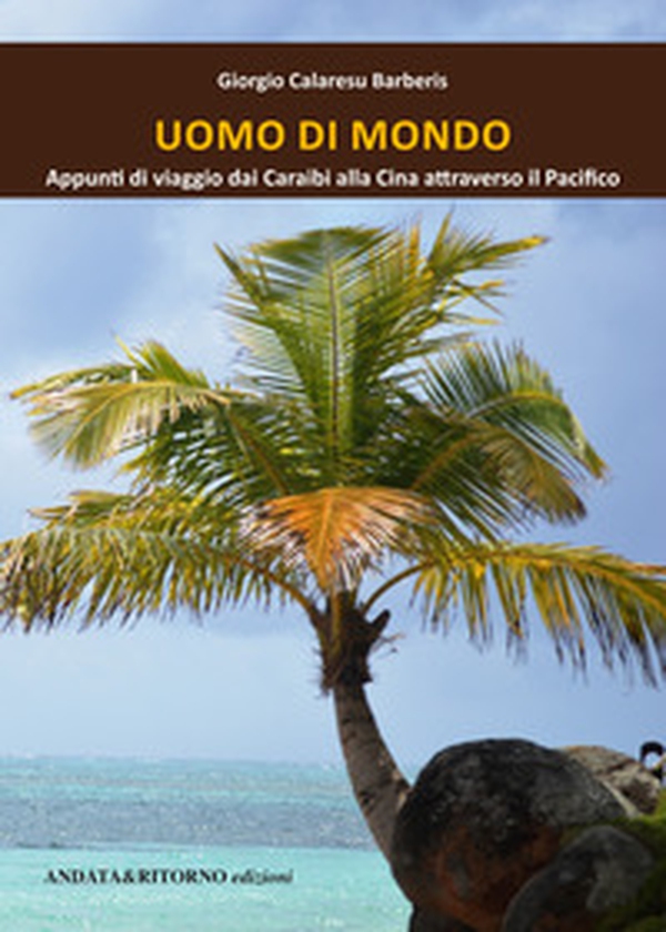 Uomo di mondo. Appunti di viaggio dai Caraibi alla Cina, attraverso il Pacifico - Librerie.coop