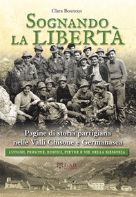 Sognando la libertà. Pagine di storia partigiana nelle Valli Chisone e Germanasca. Luoghi, persone, edifici, pietre e vie della memoria - Librerie.coop Sognando la libertà. Pagine di storia partigiana nelle Valli Chisone e Germanasca. Luoghi, persone, edifici, pietre e vie della memoria - Librerie.coop
