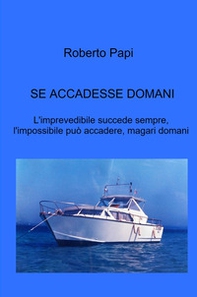 Se accadesse domani. L'imprevedibile succede sempre, l'impossibile può accadere, magari domani - Librerie.coop