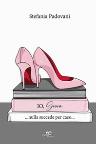 Io, Gioia... Nulla succede per caso - Librerie.coop