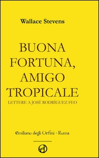Buona fortuna, amigo tropicale. Lettere a José Rodriguez Feo - Librerie.coop