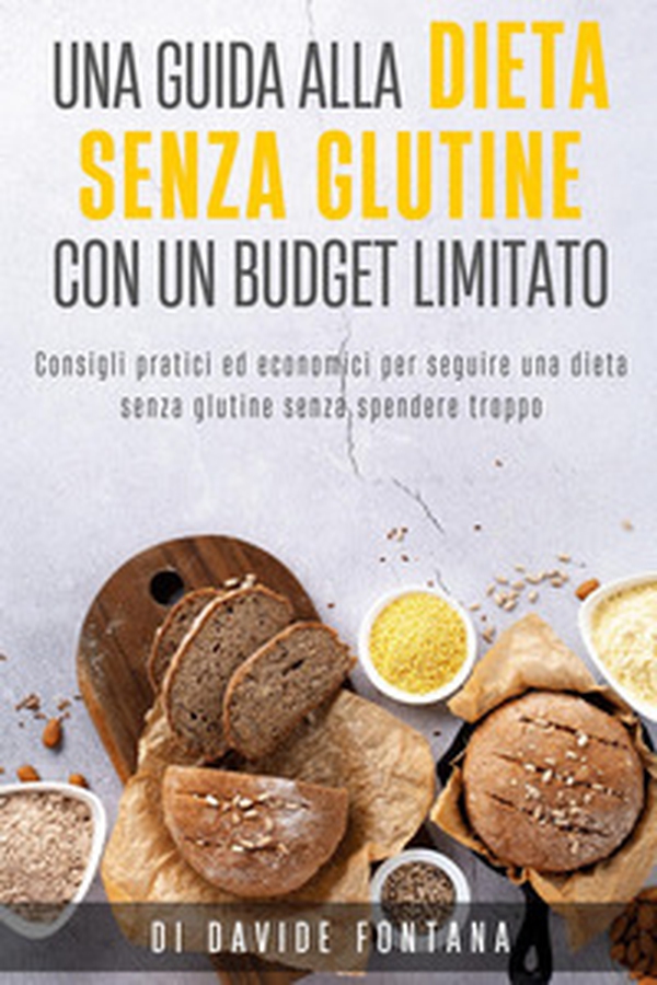 Dieta senza glutine con un budget limitato. Consigli pratici ed economici per seguire una dieta senza glutine senza spendere troppo - Librerie.coop Dieta senza glutine con un budget limitato. Consigli pratici ed economici per seguire una dieta senza glutine senza spendere troppo - Librerie.coop