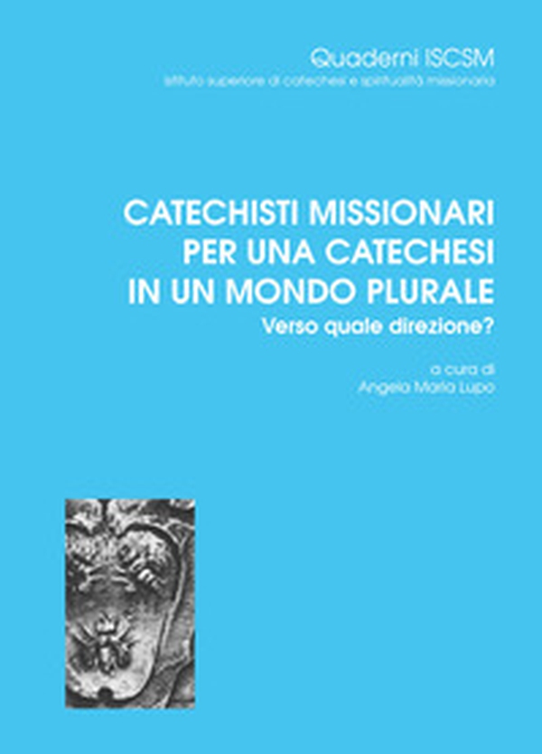 Catechisti missionari per una catechesi in un mondo plurale. Verso quale direzione? - Librerie.coop Catechisti missionari per una catechesi in un mondo plurale. Verso quale direzione? - Librerie.coop