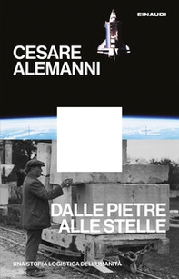 Dalle pietre alle stelle. Una storia logistica dell'umanità - Librerie.coop