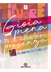 Gioia piena alla tua presenza. Preghiera dei ragazzi - Librerie.coop