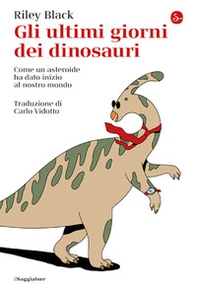 Gli ultimi giorni dei dinosauri. Come un asteroide ha dato inizio al nostro mondo - Librerie.coop Gli ultimi giorni dei dinosauri. Come un asteroide ha dato inizio al nostro mondo - Librerie.coop