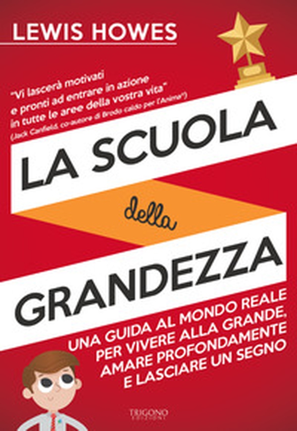 La scuola della grandezza. Una guida al mondo reale per vivere alla grande, amare profondamente e lasciare un segno - Librerie.coop La scuola della grandezza. Una guida al mondo reale per vivere alla grande, amare profondamente e lasciare un segno - Librerie.coop