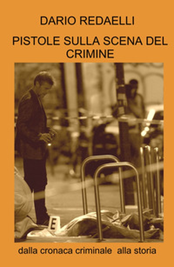 Pistole sulla scena del crimine. Dalla cronaca criminale alla storia - Librerie.coop Pistole sulla scena del crimine. Dalla cronaca criminale alla storia - Librerie.coop