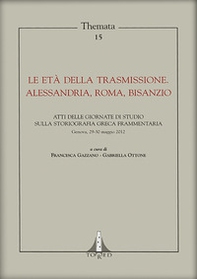 Le età della trasmissione. Alessandria, Roma, Bisanzio. Atti della giornata di studio sulla storiografia greca frammentaria (Genova, 29-30 maggio 2012) - Librerie.coop