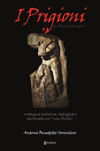 I Prigioni di Michelangelo. Indagine artistica, teologica e spirituale sul «non finito» - Librerie.coop I Prigioni di Michelangelo. Indagine artistica, teologica e spirituale sul «non finito» - Librerie.coop