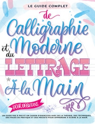 Le guide complet de la calligraphie moderne et du lettrage à la main pour les débutants. Un guide et cahier d'exercices étape par étape avec des pages de théorie, de techniques, de pratique et des projets pour apprendre à écrire - Librerie.coop
