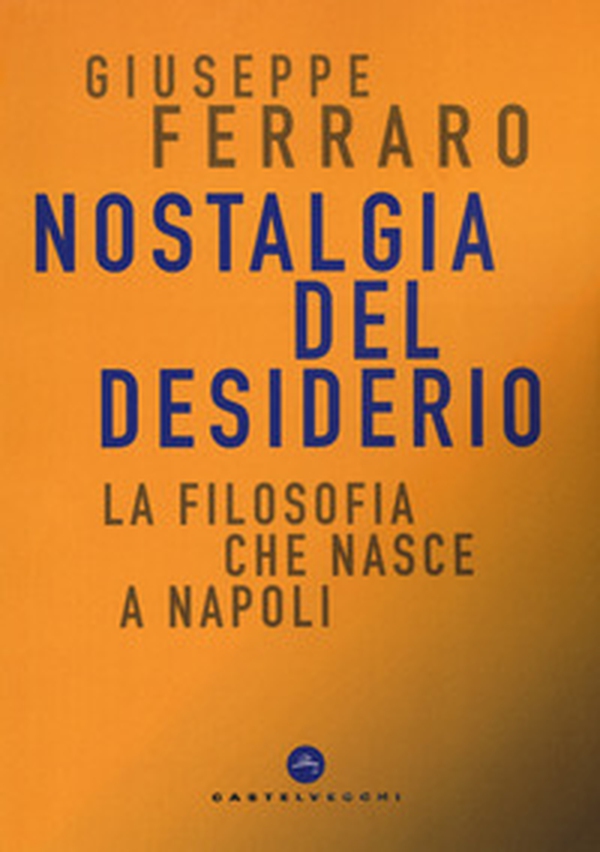 Nostalgia del desiderio. La filosofia che nasce a Napoli - Librerie.coop Nostalgia del desiderio. La filosofia che nasce a Napoli - Librerie.coop