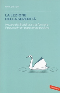 La lezione della serenità. Impara dal Buddha a trasformare il trauma in un'esperienza positiva - Librerie.coop La lezione della serenità. Impara dal Buddha a trasformare il trauma in un'esperienza positiva - Librerie.coop