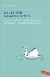 La lezione della serenità. Impara dal Buddha a trasformare il trauma in un'esperienza positiva - Librerie.coop